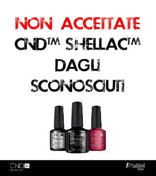 NON ACCETTATE CND SHELLAC DAGLI SCONOSCIUTI !